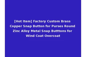 [Hot Item] Factory Custom Brass Copper Snap Button for Purses Round Zinc Alloy Metal Snap Butttons for Wind Coat Overcoat