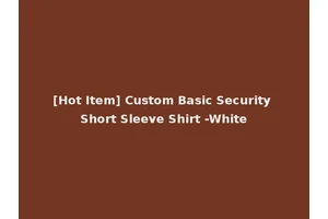 [Hot Item] Custom Basic Security Short Sleeve Shirt -White
