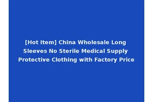 [Hot Item] China Wholesale Long Sleeves No Sterile Medical Supply Protective Clothing with Factory Price