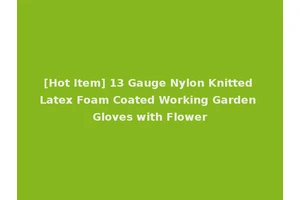 [Hot Item] 13 Gauge Nylon Knitted Latex Foam Coated Working Garden Gloves with Flower