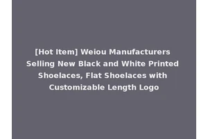 [Hot Item] Weiou Manufacturers Selling New Black and White Printed Shoelaces, Flat Shoelaces with Customizable Length Logo