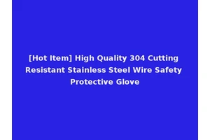 [Hot Item] High Quality 304 Cutting Resistant Stainless Steel Wire Safety Protective Glove