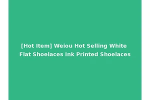 [Hot Item] Weiou Hot Selling White Flat Shoelaces Ink Printed Shoelaces