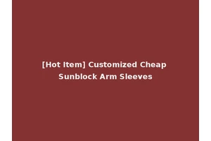 [Hot Item] Customized Cheap Sunblock Arm Sleeves