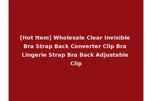 [Hot Item] Wholesale Clear Invisible Bra Strap Back Converter Clip Bra Lingerie Strap Bra Back Adjustable Clip