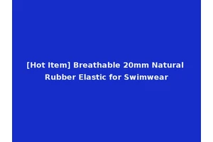 [Hot Item] Breathable 20mm Natural Rubber Elastic for Swimwear