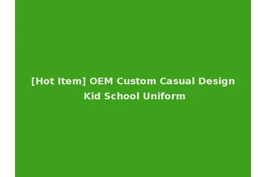 [Hot Item] OEM Custom Casual Design Kid School Uniform