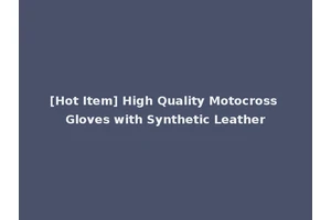 [Hot Item] High Quality Motocross Gloves with Synthetic Leather