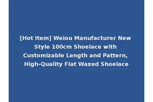 [Hot Item] Weiou Manufacturer New Style 100cm Shoelace with Customizable Length and Pattern, High-Quality Flat Waxed Shoelace