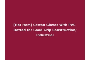 [Hot Item] Cotton Gloves with PVC Dotted for Good Grip Construction/Industrial