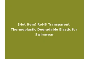 [Hot Item] RoHS Transparent Thermoplastic Degradable Elastic for Swimwear
