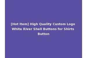 [Hot Item] High Quality Custom Logo White River Shell Buttons for Shirts Button
