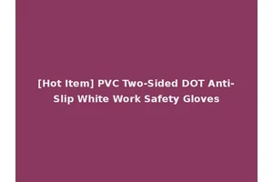 [Hot Item] PVC Two-Sided DOT Anti-Slip White Work Safety Gloves