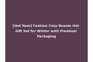 [Hot Item] Fashion Cozy Beanie Hat Gift Set for Winter with Premium Packaging
