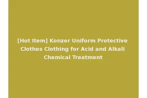 [Hot Item] Konzer Uniform Protective Clothes Clothing for Acid and Alkali Chemical Treatment