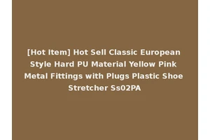 [Hot Item] Hot Sell Classic European Style Hard PU Material Yellow Pink Metal Fittings with Plugs Plastic Shoe Stretcher Ss02PA