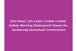 [Hot Item] 13G Latex Crinkle Coated Safety Working Waterproof Gloves for Gardening Household Construction