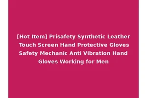 [Hot Item] Prisafety Synthetic Leather Touch Screen Hand Protective Gloves Safety Mechanic Anti Vibration Hand Gloves Working for Men