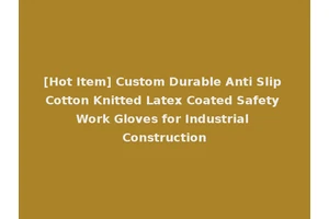[Hot Item] Custom Durable Anti Slip Cotton Knitted Latex Coated Safety Work Gloves for Industrial Construction