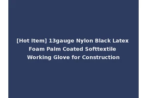 [Hot Item] 13gauge Nylon Black Latex Foam Palm Coated Softtextile Working Glove for Construction