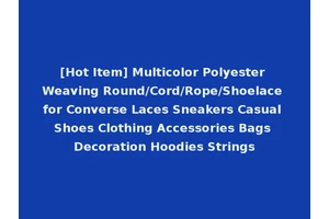[Hot Item] Multicolor Polyester Weaving Round/Cord/Rope/Shoelace for Converse Laces Sneakers Casual Shoes Clothing Accessories Bags Decoration Hoodies Strings