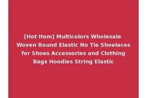 [Hot Item] Multicolors Wholesale Woven Round Elastic No Tie Shoelaces for Shoes Accessories and Clothing Bags Hoodies String Elastic