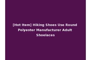 [Hot Item] Hiking Shoes Use Round Polyester Manufacturer Adult Shoelaces