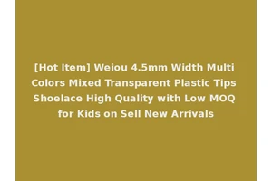 [Hot Item] Weiou 4.5mm Width Multi Colors Mixed Transparent Plastic Tips Shoelace High Quality with Low MOQ for Kids on Sell New Arrivals