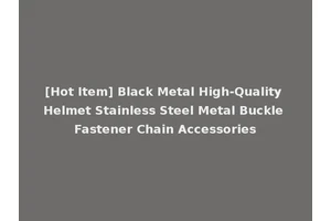 [Hot Item] Black Metal High-Quality Helmet Stainless Steel Metal Buckle Fastener Chain Accessories