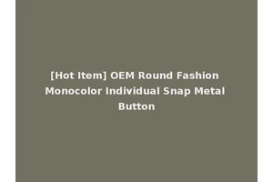 [Hot Item] OEM Round Fashion Monocolor Individual Snap Metal Button