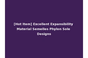 [Hot Item] Excellent Expansibility Material Semelles Phylon Sole Designs