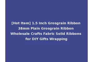 [Hot Item] 1.5 Inch Grosgrain Ribbon 38mm Plain Grosgrain Ribbon Wholesale Crafts Fabric Solid Ribbons for DIY Gifts Wrapping