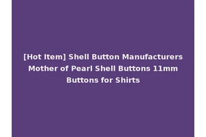 [Hot Item] Shell Button Manufacturers Mother of Pearl Shell Buttons 11mm Buttons for Shirts