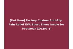 [Hot Item] Factory Custom Anti-Slip Pain Relief EVA Sport Shoes Insole for Footwear (XG207-1)