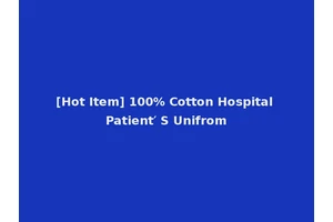 [Hot Item] 100% Cotton Hospital Patient′ S Unifrom
