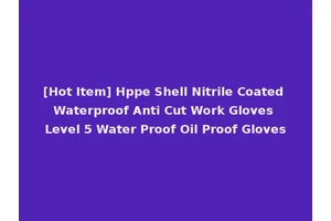 [Hot Item] Hppe Shell Nitrile Coated Waterproof Anti Cut Work Gloves Level 5 Water Proof Oil Proof Gloves