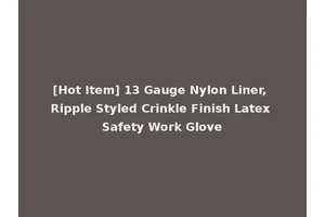 [Hot Item] 13 Gauge Nylon Liner, Ripple Styled Crinkle Finish Latex Safety Work Glove