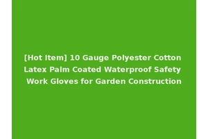 [Hot Item] 10 Gauge Polyester Cotton Latex Palm Coated Waterproof Safety Work Gloves for Garden Construction