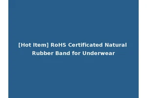 [Hot Item] RoHS Certificated Natural Rubber Band for Underwear