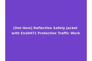 [Hot Item] Reflective Safety Jacket with En20471 Protective Traffic Work