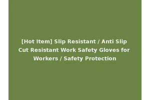 [Hot Item] Slip Resistant / Anti Slip Cut Resistant Work Safety Gloves for Workers / Safety Protection