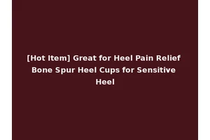 [Hot Item] Great for Heel Pain Relief Bone Spur Heel Cups for Sensitive Heel