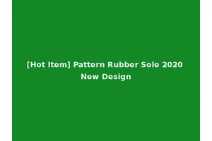[Hot Item] Pattern Rubber Sole 2020 New Design