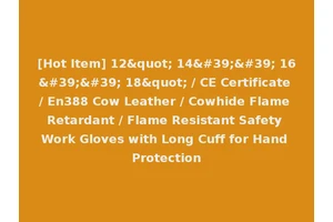 [Hot Item] 12" 14'' 16'' 18" / CE Certificate / En388 Cow Leather / Cowhide Flame Retardant / Flame Resistant Safety Work Gloves with Long Cuff for Hand Protection