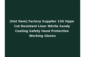 [Hot Item] Factory Supplier 13G Hppe Cut Resistant Liner Nitrile Sandy Coating Safety Hand Protective Working Gloves