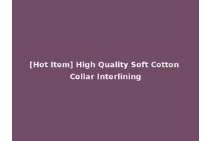 [Hot Item] High Quality Soft Cotton Collar Interlining