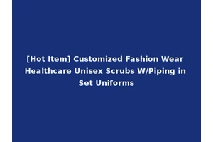 [Hot Item] Customized Fashion Wear Healthcare Unisex Scrubs W/Piping in Set Uniforms