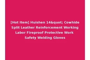 [Hot Item] Huishen 14" Cowhide Split Leather Reinforcement Working Labor Fireproof Protective Work Safety Welding Gloves