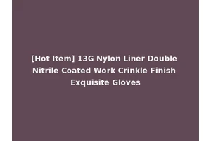 [Hot Item] 13G Nylon Liner Double Nitrile Coated Work Crinkle Finish Exquisite Gloves