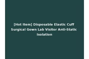 [Hot Item] Disposable Elastic Cuff Surgical Gown Lab Visitor Anti-Static Isolation